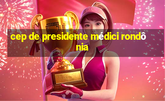 cep de presidente médici rondônia