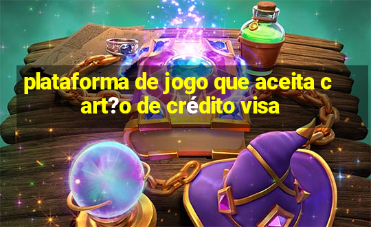 plataforma de jogo que aceita cart?o de crédito visa