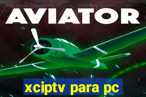 xciptv para pc