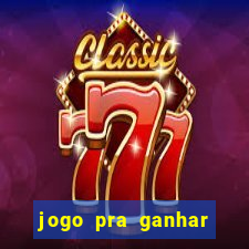 jogo pra ganhar dinheiro online