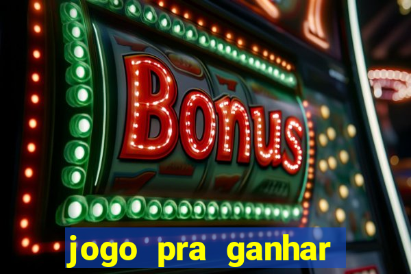 jogo pra ganhar dinheiro online