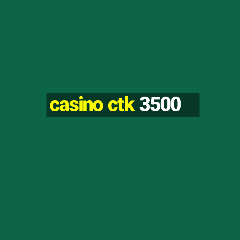 casino ctk 3500