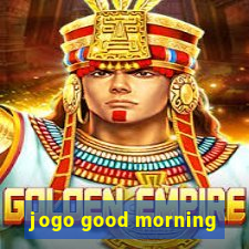 jogo good morning