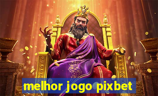 melhor jogo pixbet