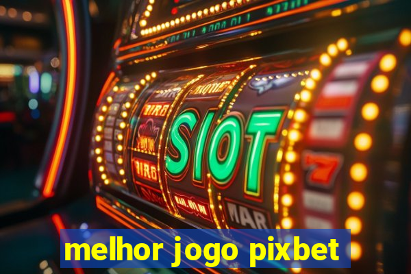 melhor jogo pixbet