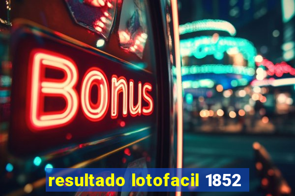 resultado lotofacil 1852