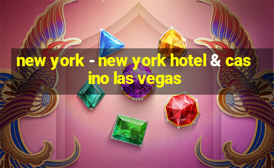 new york - new york hotel & casino las vegas