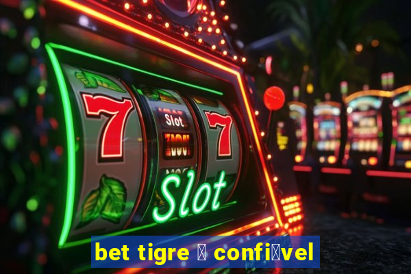 bet tigre 茅 confi谩vel