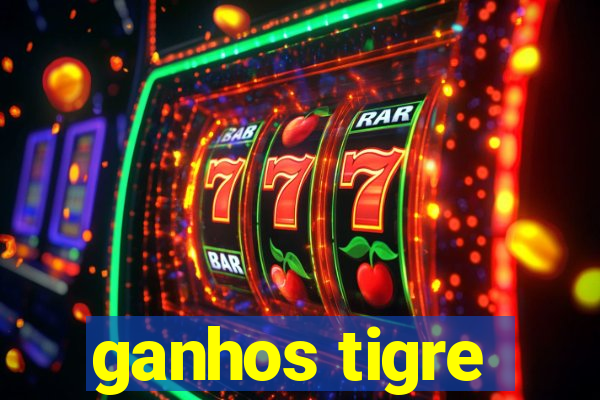 ganhos tigre