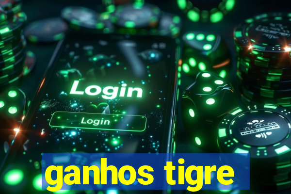 ganhos tigre