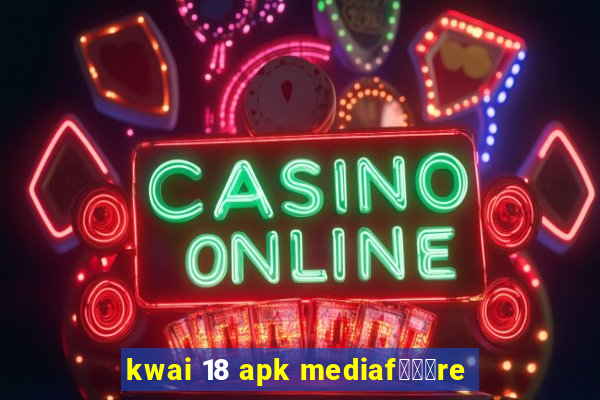 kwai 18 apk mediaf锟勶颈re