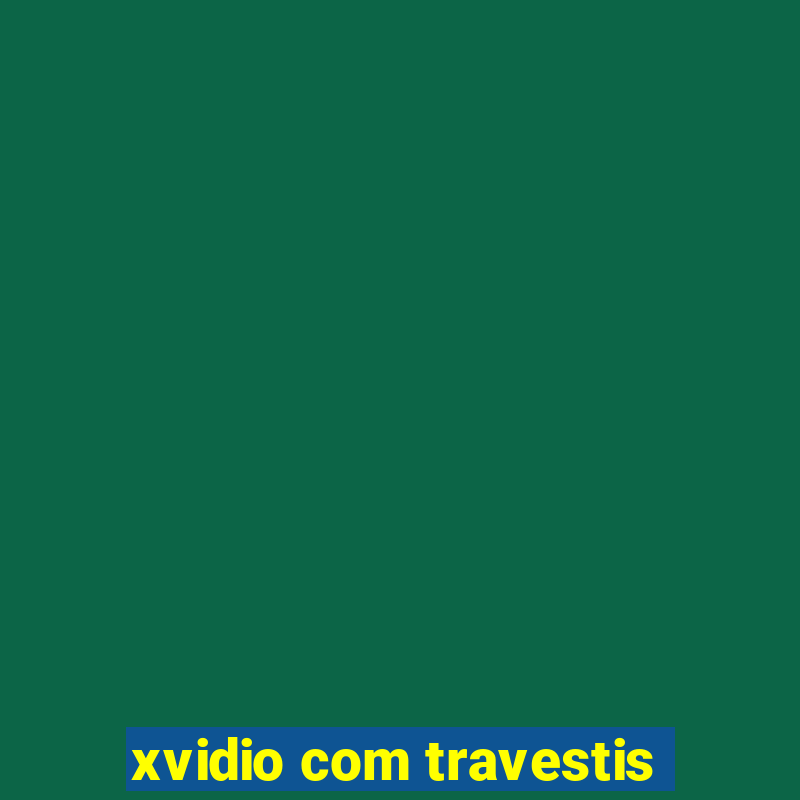 xvidio com travestis