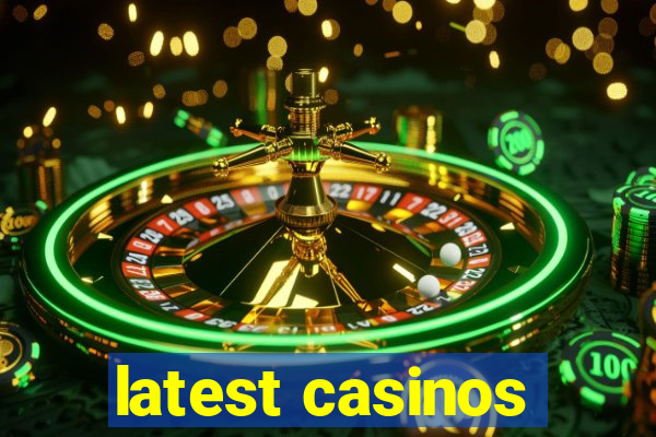 latest casinos