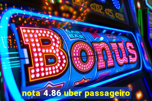 nota 4.86 uber passageiro