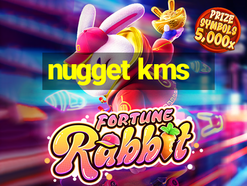 nugget kms