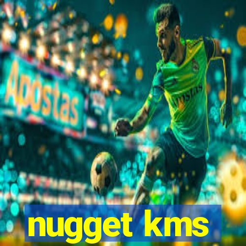 nugget kms