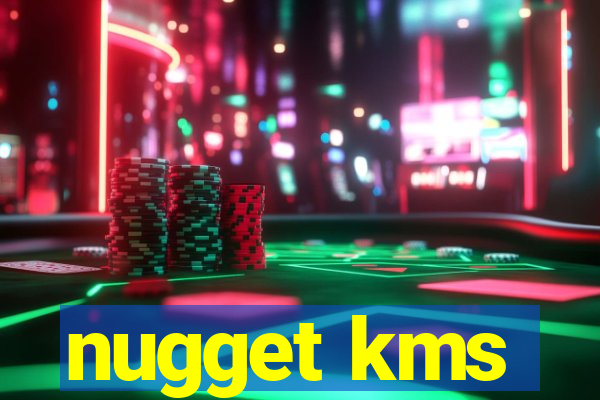 nugget kms