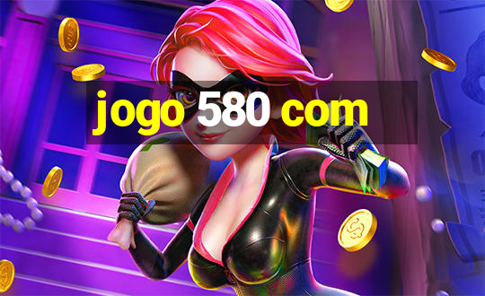 jogo 580 com