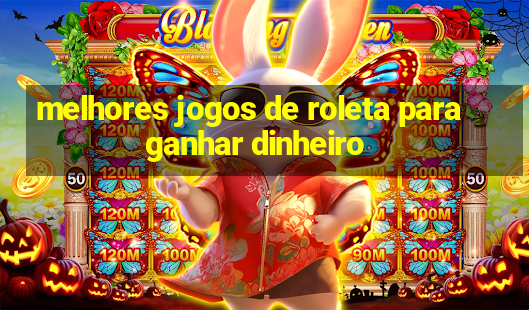 melhores jogos de roleta para ganhar dinheiro