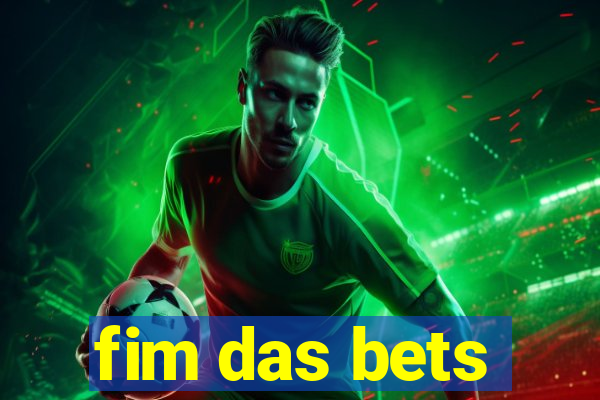 fim das bets