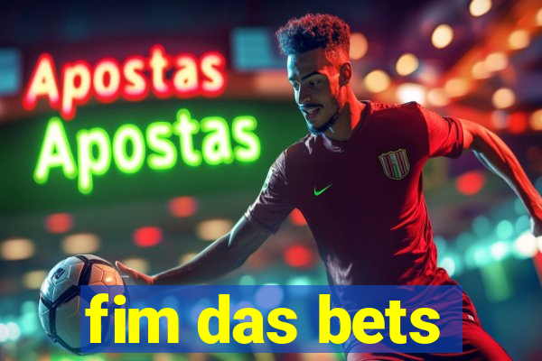 fim das bets