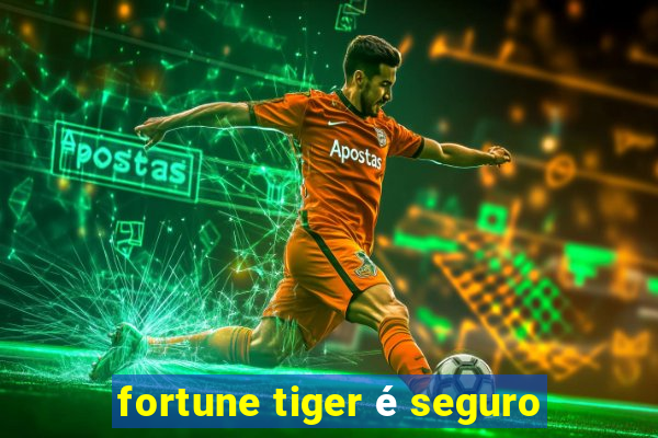 fortune tiger é seguro