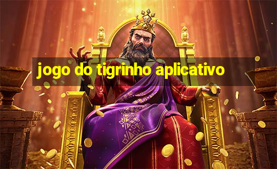 jogo do tigrinho aplicativo