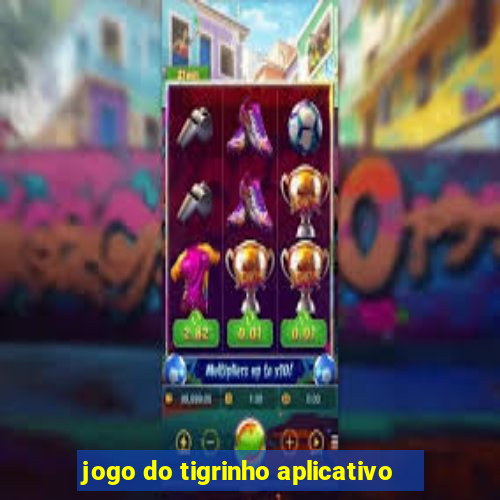 jogo do tigrinho aplicativo