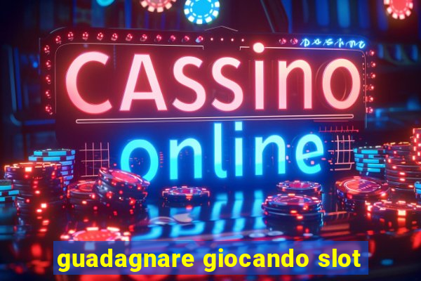 guadagnare giocando slot