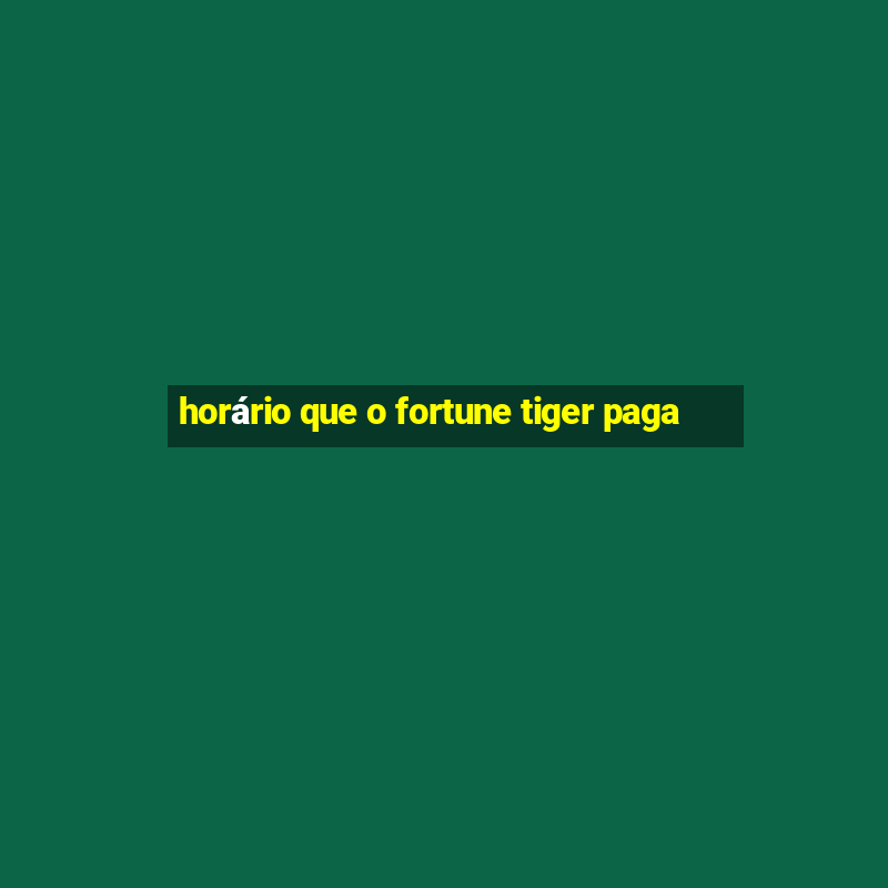 horário que o fortune tiger paga