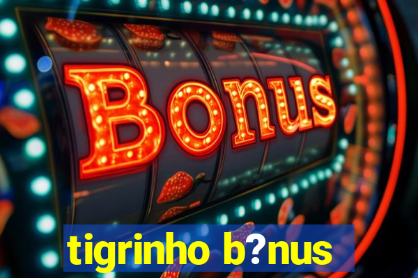 tigrinho b?nus