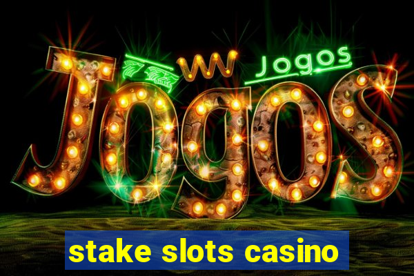 stake slots casino