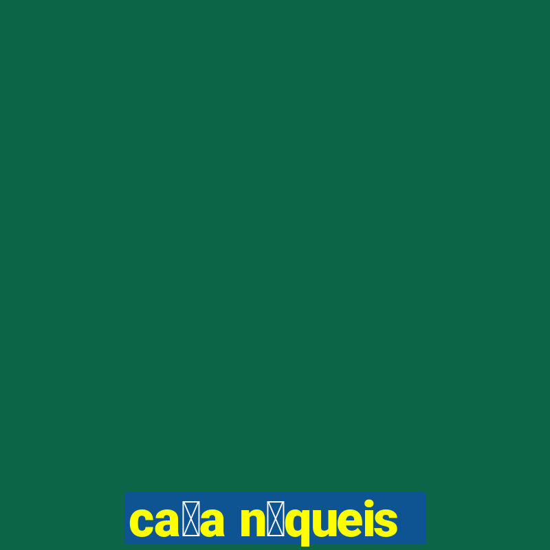 ca莽a n铆queis