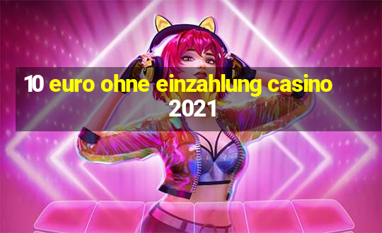 10 euro ohne einzahlung casino 2021