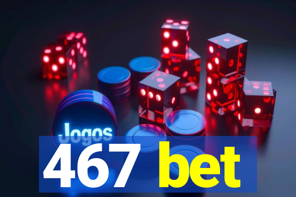 467 bet