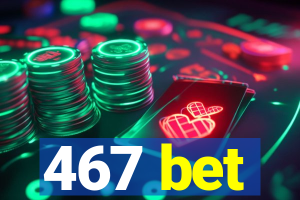 467 bet