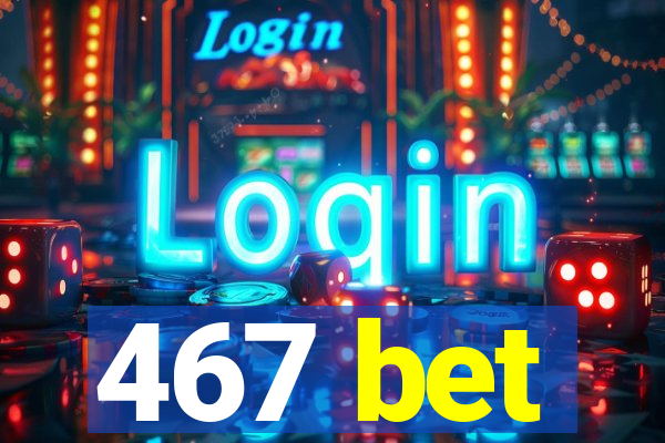 467 bet