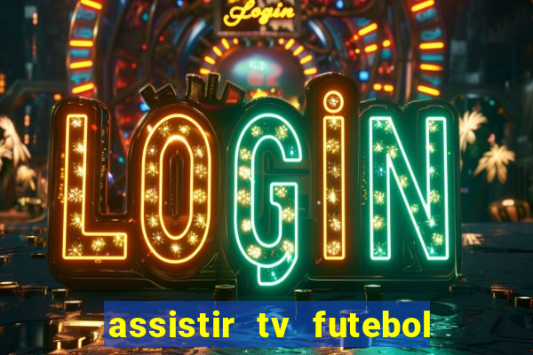 assistir tv futebol ao vivo