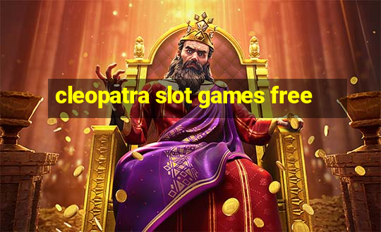 cleopatra slot games free