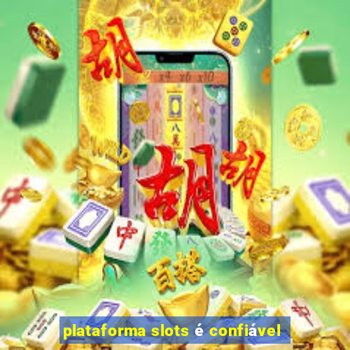 plataforma slots é confiável