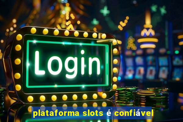 plataforma slots é confiável