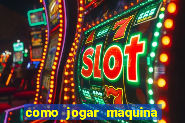 como jogar maquina de cassino