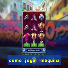 como jogar maquina de cassino