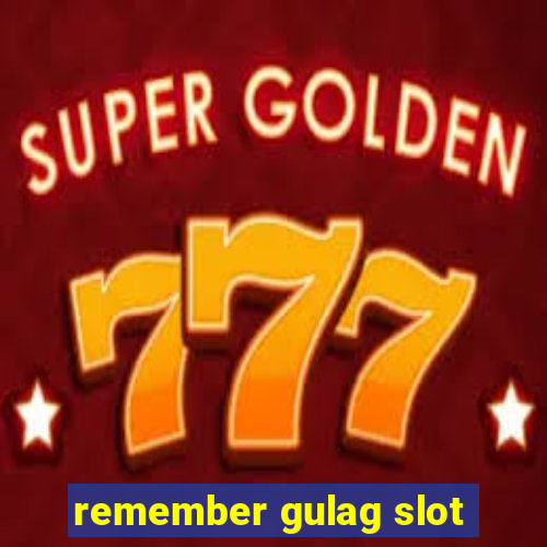 remember gulag slot