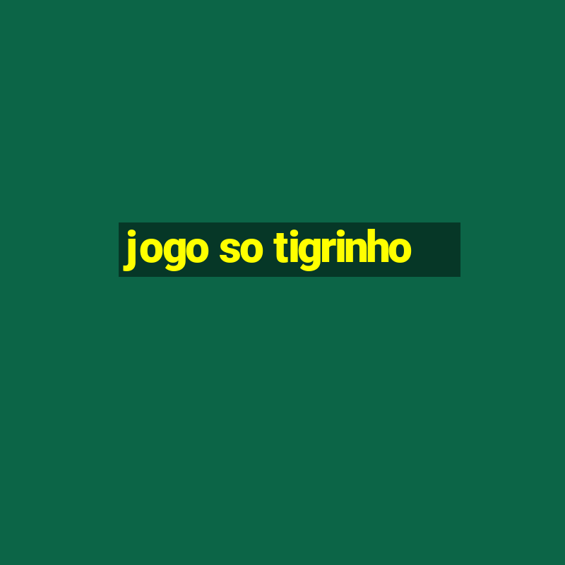 jogo so tigrinho