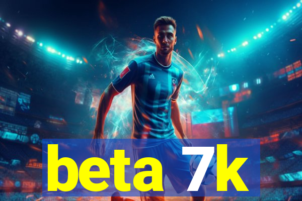 beta 7k