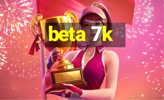 beta 7k