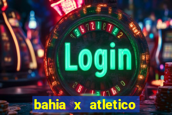 bahia x atletico ao vivo