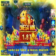 sebrae like a boss match