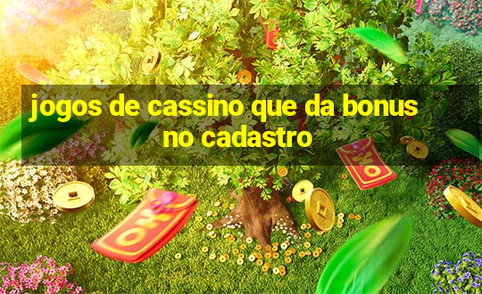 jogos de cassino que da bonus no cadastro